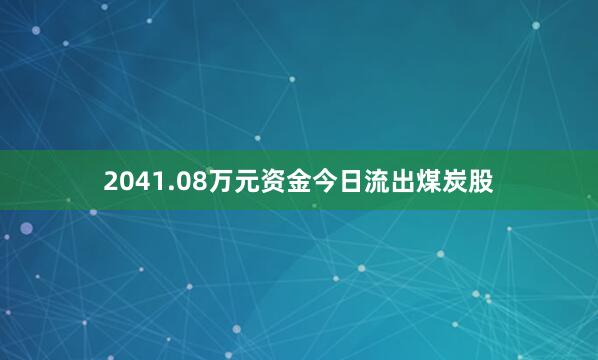 2041.08万元资金今日流出煤炭股