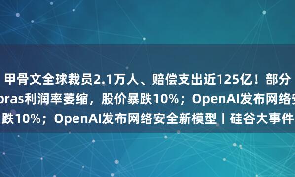 甲骨文全球裁员2.1万人、赔偿支出近125亿！部分岗位被AI取代；Cerebras利润率萎缩，股价暴跌10%；OpenAI发布网络安全新模型丨硅谷大事件