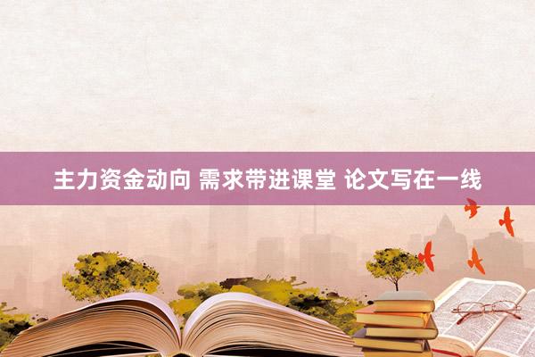 主力资金动向 需求带进课堂 论文写在一线