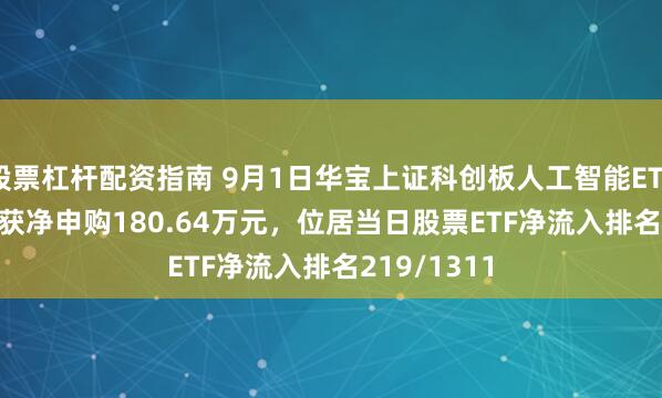 股票杠杆配资指南 9月1日华宝上证科创板人工智能ETF(589520)获净申购180.64万元，位居当日股票ETF净流入排名219/1311