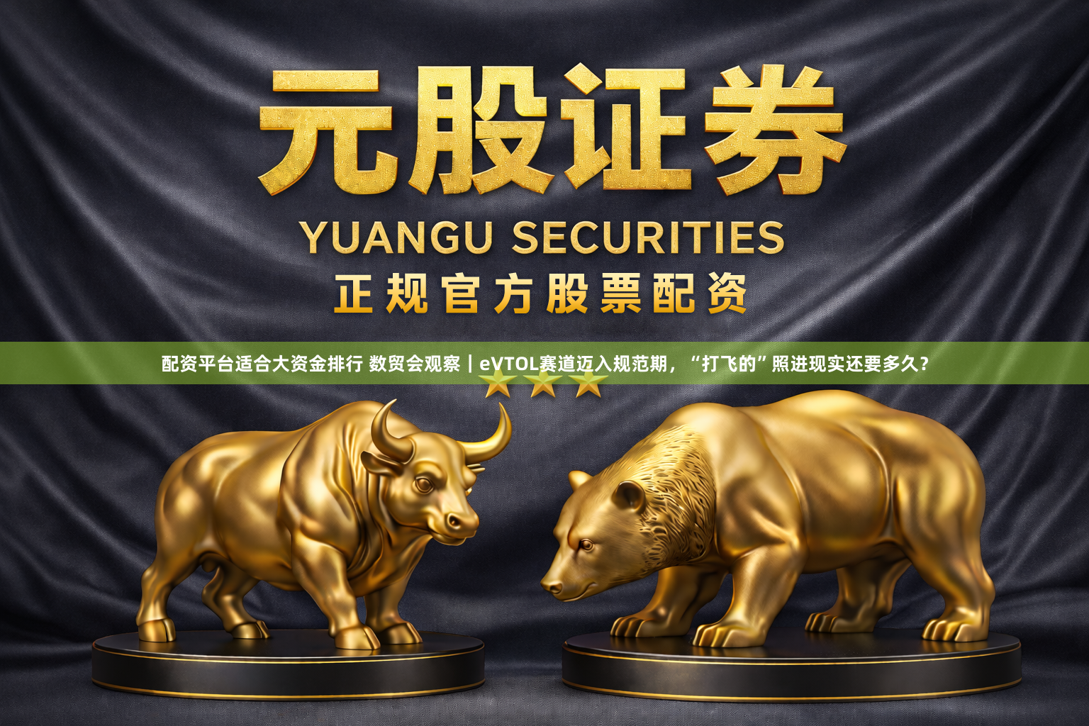 配资平台适合大资金排行 数贸会观察｜eVTOL赛道迈入规范期，“打飞的”照进现实还要多久？