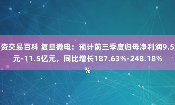 配资交易百科 复旦微电：预计前三季度归母净利润9.5亿元-11.5亿元，同比增长187.63%-248.18%