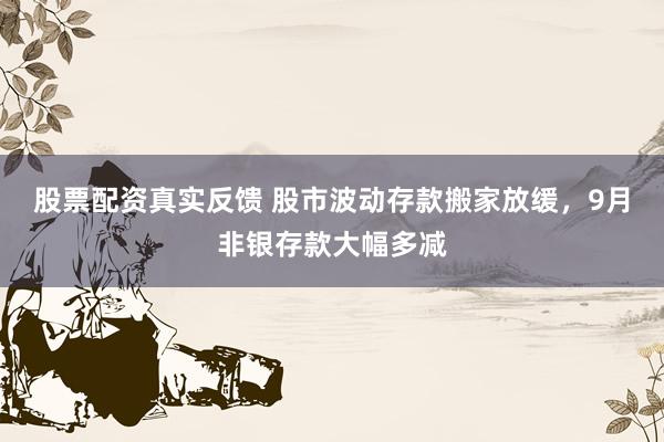 股票配资真实反馈 股市波动存款搬家放缓，9月非银存款大幅多减